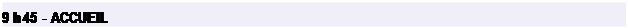 Zone de Texte: 9 h 45 - ACCUEIL